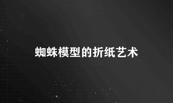 蜘蛛模型的折纸艺术