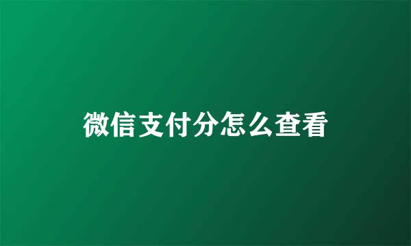 微信支付分怎么查看