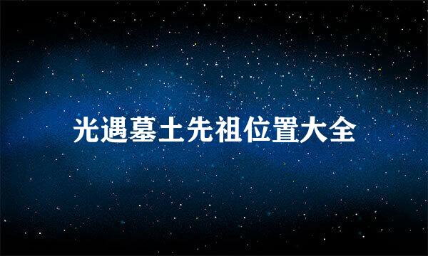 光遇墓土先祖位置大全