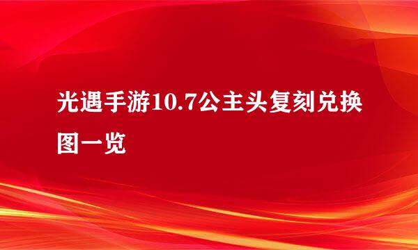 光遇手游10.7公主头复刻兑换图一览