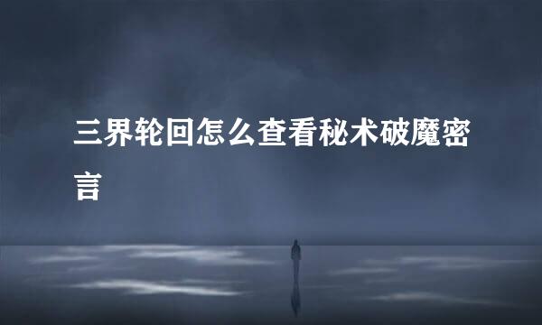 三界轮回怎么查看秘术破魔密言