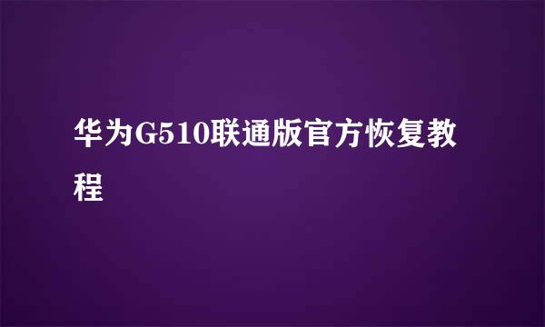 华为G510联通版官方恢复教程