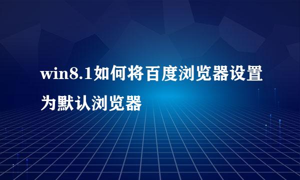 win8.1如何将百度浏览器设置为默认浏览器