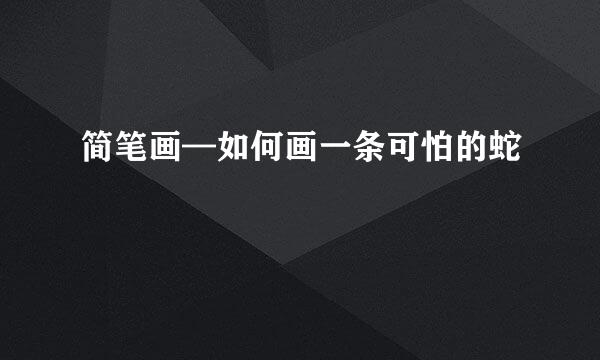 简笔画—如何画一条可怕的蛇