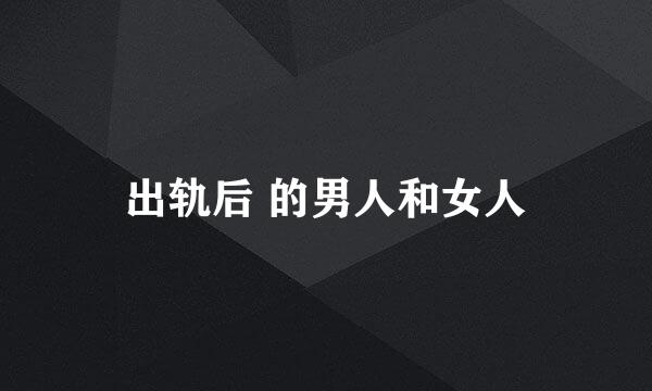 出轨后 的男人和女人