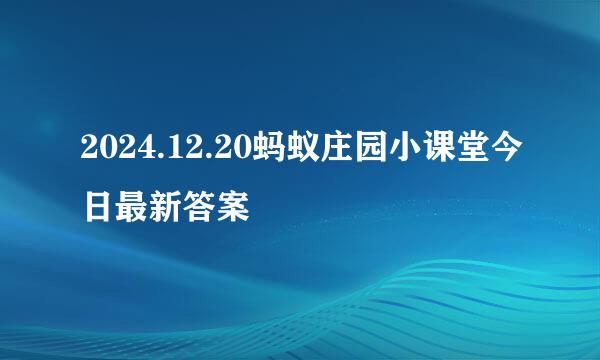 2024.12.20蚂蚁庄园小课堂今日最新答案