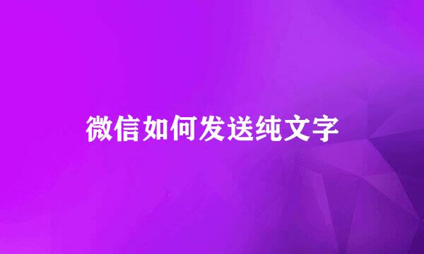 微信如何发送纯文字