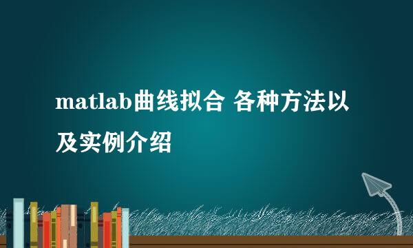 matlab曲线拟合 各种方法以及实例介绍