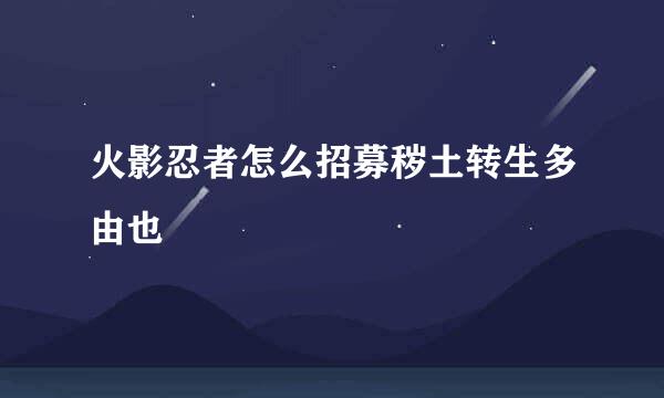 火影忍者怎么招募秽土转生多由也