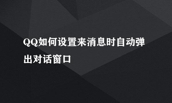 QQ如何设置来消息时自动弹出对话窗口