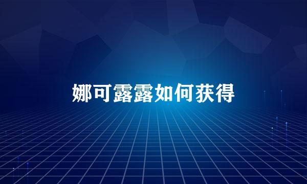 娜可露露如何获得