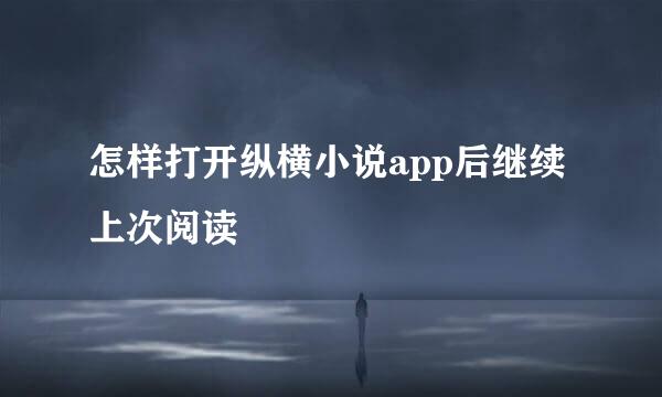 怎样打开纵横小说app后继续上次阅读