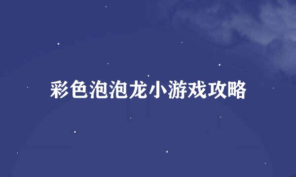 彩色泡泡龙小游戏攻略