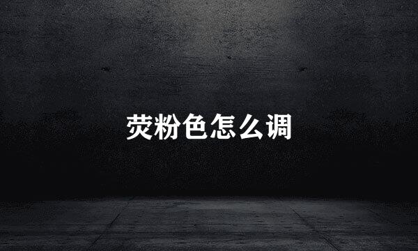 荧粉色怎么调
