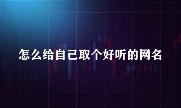 怎么给自己取个好听的网名