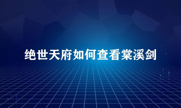 绝世天府如何查看棠溪剑