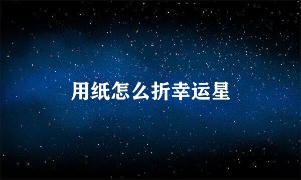 用纸怎么折幸运星