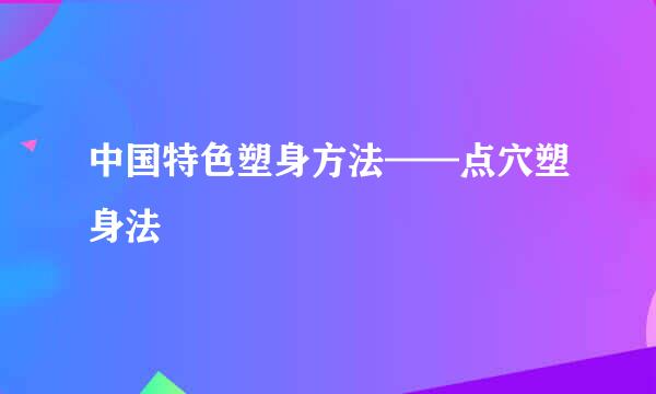 中国特色塑身方法——点穴塑身法