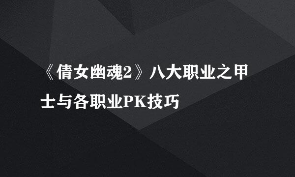 《倩女幽魂2》八大职业之甲士与各职业PK技巧