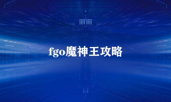 fgo魔神王攻略