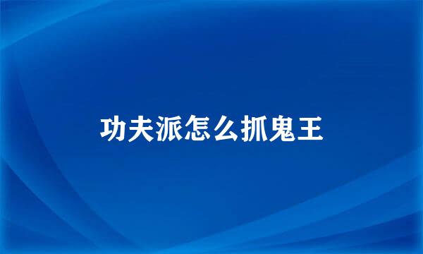 功夫派怎么抓鬼王