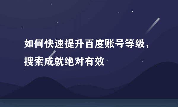 如何快速提升百度账号等级，搜索成就绝对有效