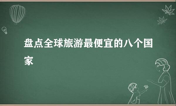 盘点全球旅游最便宜的八个国家
