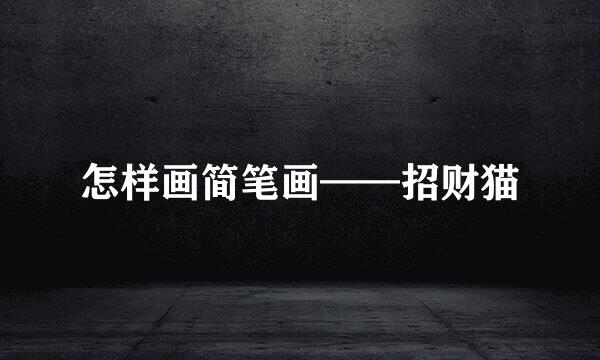 怎样画简笔画——招财猫