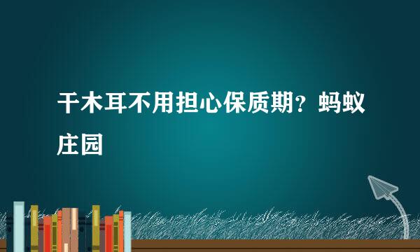 干木耳不用担心保质期？蚂蚁庄园
