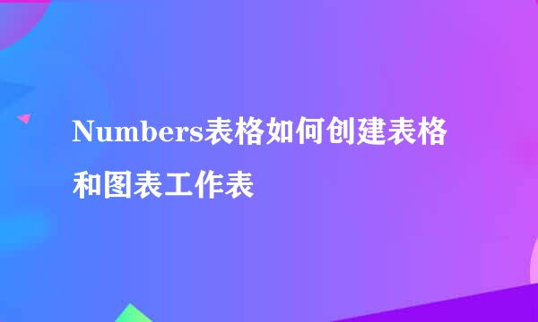 Numbers表格如何创建表格和图表工作表