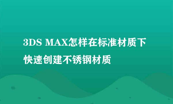 3DS MAX怎样在标准材质下快速创建不锈钢材质