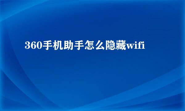 360手机助手怎么隐藏wifi
