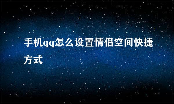 手机qq怎么设置情侣空间快捷方式