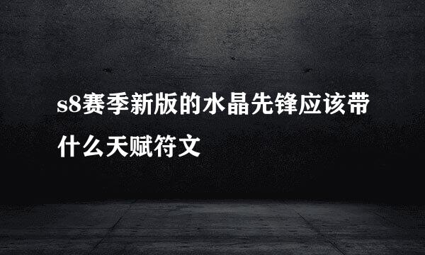 s8赛季新版的水晶先锋应该带什么天赋符文