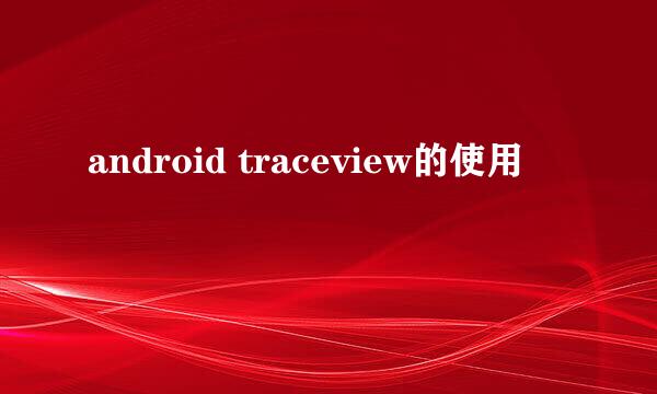 android traceview的使用