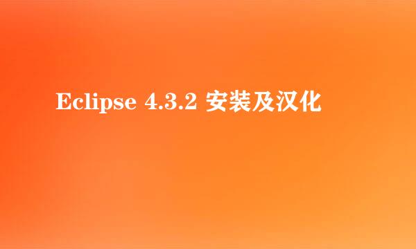 Eclipse 4.3.2 安装及汉化
