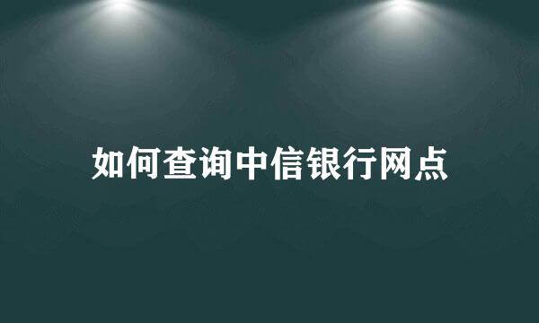 如何查询中信银行网点