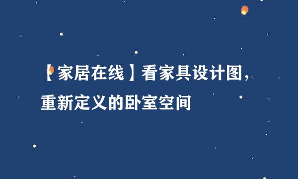 【家居在线】看家具设计图，重新定义的卧室空间