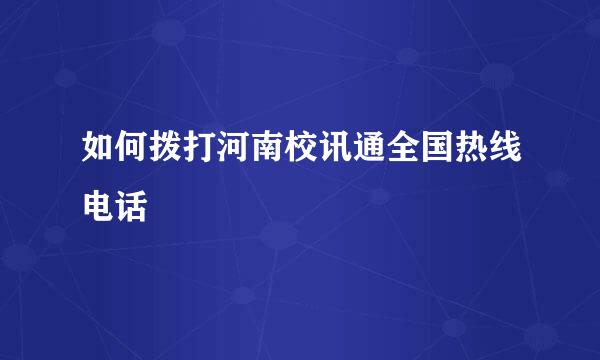 如何拨打河南校讯通全国热线电话