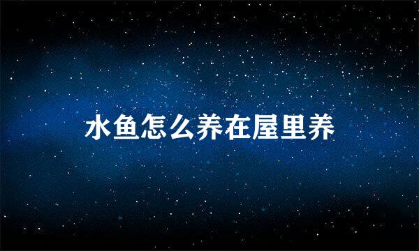 水鱼怎么养在屋里养