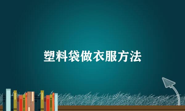 塑料袋做衣服方法
