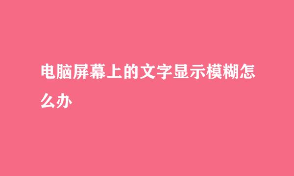 电脑屏幕上的文字显示模糊怎么办
