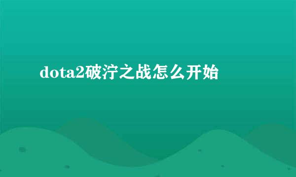 dota2破泞之战怎么开始