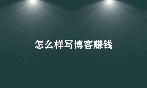 怎么样写博客赚钱