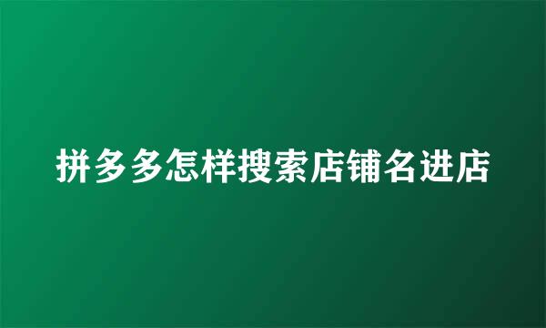 拼多多怎样搜索店铺名进店