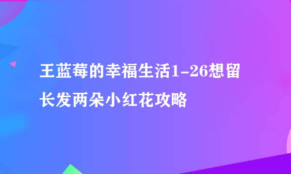 王蓝莓的幸福生活1-26想留长发两朵小红花攻略