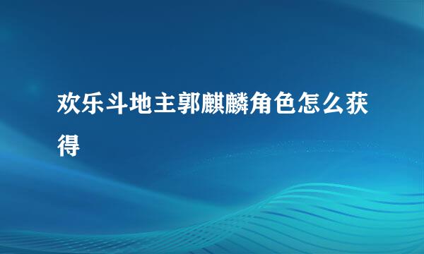 欢乐斗地主郭麒麟角色怎么获得
