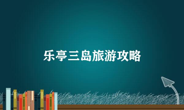 乐亭三岛旅游攻略