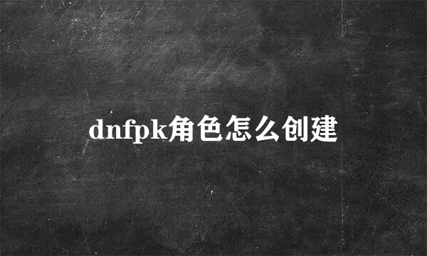 dnfpk角色怎么创建