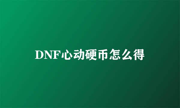 DNF心动硬币怎么得
